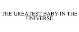 THE GREATEST BABY IN THE UNIVERSE trademark
