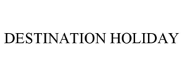 DESTINATION HOLIDAY trademark