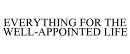 EVERYTHING FOR THE WELL-APPOINTED LIFE trademark