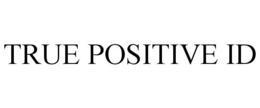 TRUE POSITIVE ID trademark