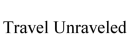 TRAVEL UNRAVELED trademark