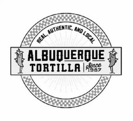 REAL AUTHENTIC AND LOCAL ALBUQUERQUE TORTILLA SINCE 1987 trademark