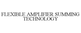 FLEXIBLE AMPLIFIER SUMMING TECHNOLOGY trademark