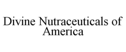 DIVINE NUTRACEUTICALS OF AMERICA trademark