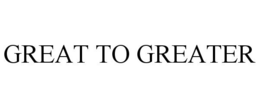 GREAT TO GREATER trademark