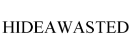 HIDEAWASTED trademark