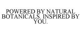 POWERED BY NATURAL BOTANICALS. INSPIRED BY YOU. trademark