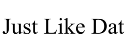 JUST LIKE DAT trademark