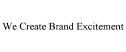 WE CREATE BRAND EXCITEMENT trademark