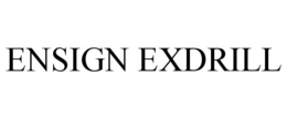 ENSIGN EXDRILL trademark