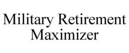 MILITARY RETIREMENT MAXIMIZER trademark