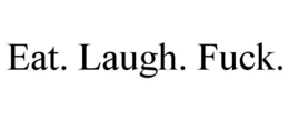 EAT. LAUGH. FUCK. trademark