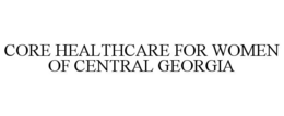 CORE HEALTHCARE FOR WOMEN OF CENTRAL GEORGIA trademark