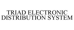 TRIAD ELECTRONIC DISTRIBUTION SYSTEM trademark