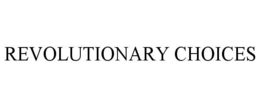 REVOLUTIONARY CHOICES trademark