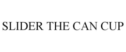 SLIDER THE CAN CUP trademark