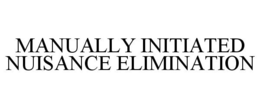 MANUALLY INITIATED NUISANCE ELIMINATION trademark