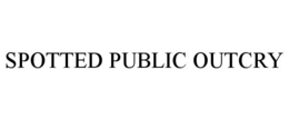 SPOTTED PUBLIC OUTCRY trademark