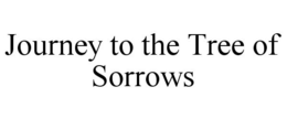 JOURNEY TO THE TREE OF SORROWS trademark