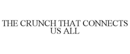 THE CRUNCH THAT CONNECTS US ALL trademark
