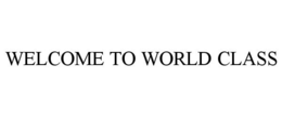 WELCOME TO WORLD CLASS trademark