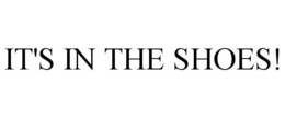 IT'S IN THE SHOES! trademark