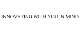 INNOVATING WITH YOU IN MIND trademark
