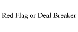 RED FLAG OR DEAL BREAKER trademark