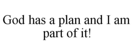 GOD HAS A PLAN AND I AM PART OF IT! trademark
