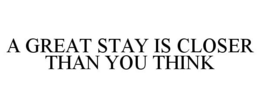 A GREAT STAY IS CLOSER THAN YOU THINK trademark
