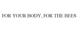 FOR YOUR BODY, FOR THE BEES trademark