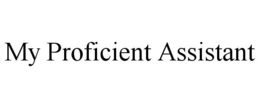 MY PROFICIENT ASSISTANT trademark