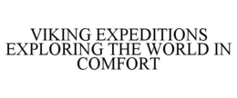 VIKING EXPEDITIONS EXPLORING THE WORLD IN COMFORT trademark