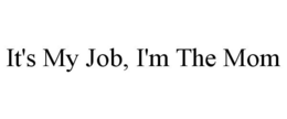 IT'S MY JOB, I'M THE MOM trademark