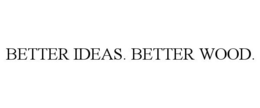 BETTER IDEAS. BETTER WOOD. trademark