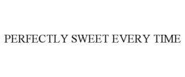 PERFECTLY SWEET EVERY TIME trademark