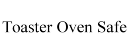 TOASTER OVEN SAFE trademark