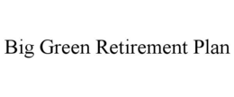 BIG GREEN RETIREMENT PLAN trademark