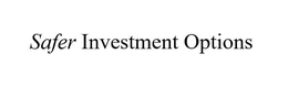 SAFER INVESTMENT OPTIONS trademark