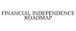 FINANCIAL INDEPENDENCE ROADMAP trademark