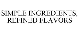 SIMPLE INGREDIENTS, REFINED FLAVORS trademark