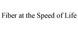 FIBER AT THE SPEED OF LIFE trademark