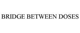 BRIDGE BETWEEN DOSES trademark