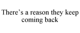THERE'S A REASON THEY KEEP COMING BACK trademark