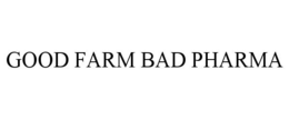 GOOD FARM BAD PHARMA trademark