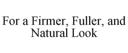FOR A FIRMER, FULLER, AND NATURAL LOOK trademark
