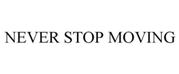 NEVER STOP MOVING trademark