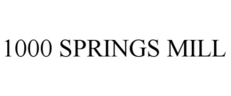 1000 SPRINGS MILL trademark