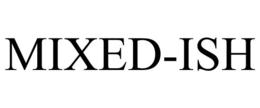 MIXED-ISH trademark