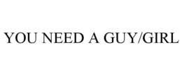 YOU NEED A GUY/GIRL trademark